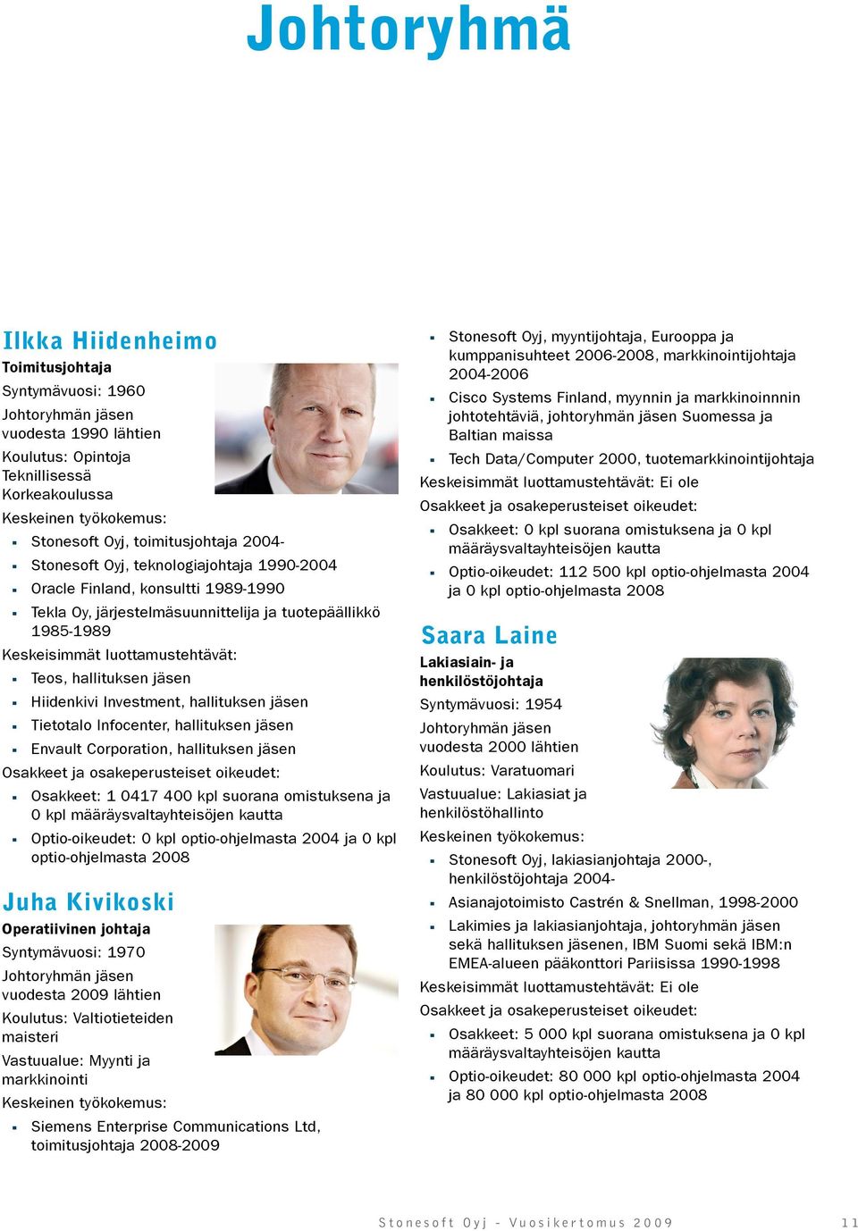 Teos, hallituksen jäsen Hiidenkivi Investment, hallituksen jäsen Tietotalo Infocenter, hallituksen jäsen Envault Corporation, hallituksen jäsen Osakkeet ja osakeperusteiset oikeudet: Osakkeet: 1 0417