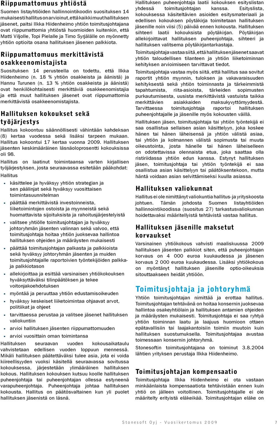 Riippumattomuus merkittävistä osakkeenomistajista Suosituksen 14 perusteella on todettu, että Ilkka Hiidenheimo (n. 18 % yhtiön osakkeista ja äänistä) ja Hannu Turunen (n.