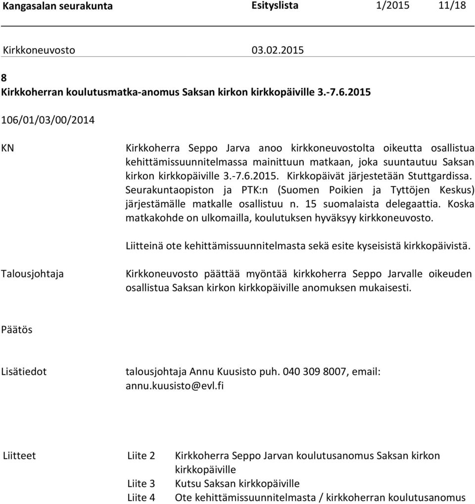 Seurakuntaopiston ja PTK:n (Suomen Poikien ja Tyttöjen Keskus) järjestämälle matkalle osallistuu n. 15 suomalaista delegaattia. Koska matkakohde on ulkomailla, koulutuksen hyväksyy kirkkoneuvosto.