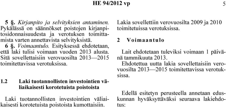 2 Laki tuotannollisten investointien väliaikaisesti korotetuista poistoista Laki tuotannollisten investointien väliaikaisesti korotetuista poistoista kumottaisiin.