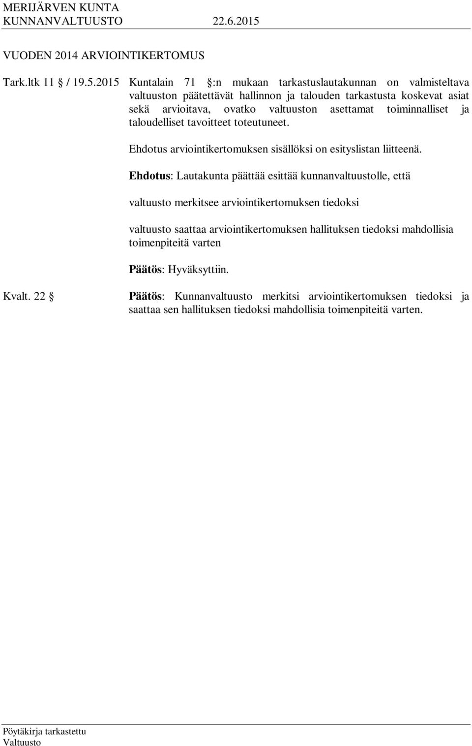 asettamat toiminnalliset ja taloudelliset tavoitteet toteutuneet. Ehdotus arviointikertomuksen sisällöksi on esityslistan liitteenä.