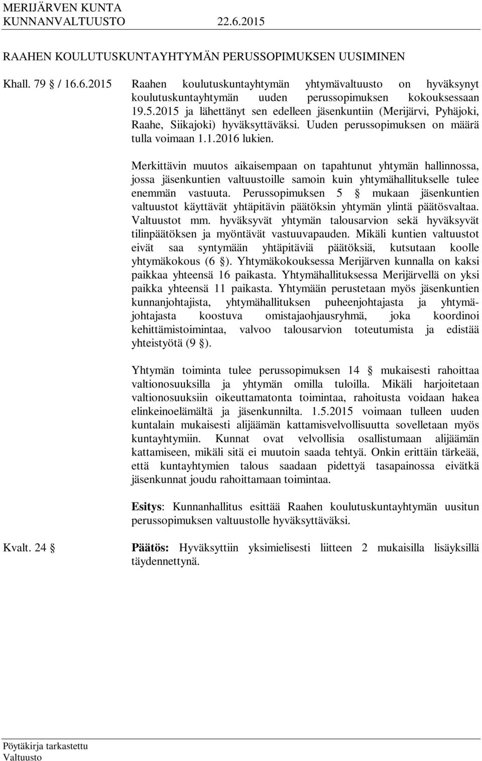 Merkittävin muutos aikaisempaan on tapahtunut yhtymän hallinnossa, jossa jäsenkuntien valtuustoille samoin kuin yhtymähallitukselle tulee enemmän vastuuta.