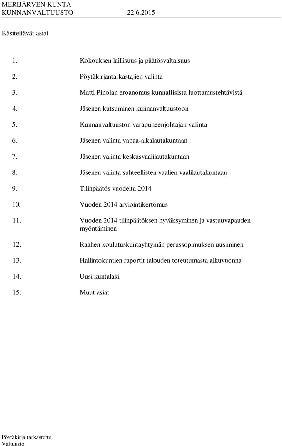 Jäsenen valinta keskusvaalilautakuntaan 8. Jäsenen valinta suhteellisten vaalien vaalilautakuntaan 9. Tilinpäätös vuodelta 2014 10. Vuoden 2014 arviointikertomus 11.