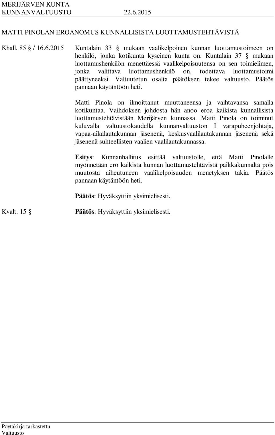 Valtuutetun osalta päätöksen tekee valtuusto. Päätös pannaan käytäntöön heti. Matti Pinola on ilmoittanut muuttaneensa ja vaihtavansa samalla kotikuntaa.