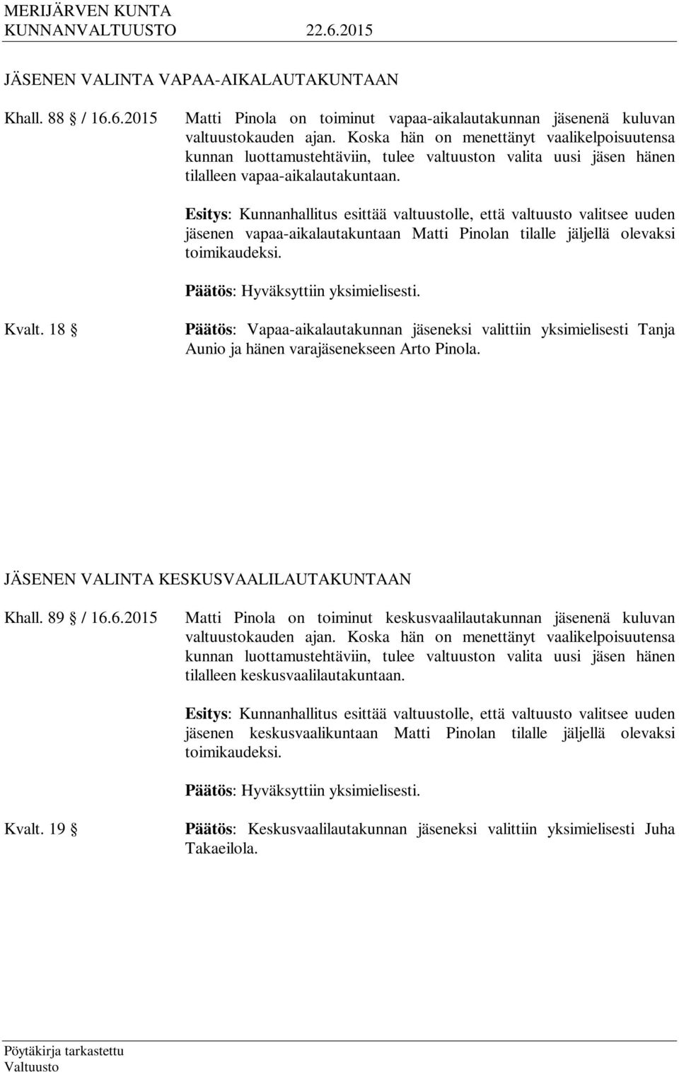 Esitys: Kunnanhallitus esittää valtuustolle, että valtuusto valitsee uuden jäsenen vapaa-aikalautakuntaan Matti Pinolan tilalle jäljellä olevaksi toimikaudeksi. Kvalt.