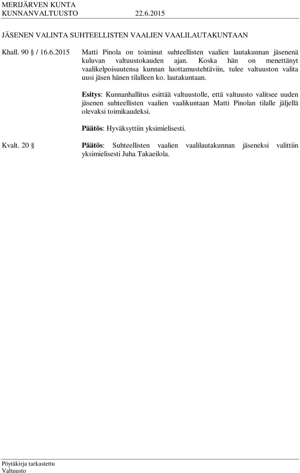 Koska hän on menettänyt vaalikelpoisuutensa kunnan luottamustehtäviin, tulee valtuuston valita uusi jäsen hänen tilalleen ko. lautakuntaan.