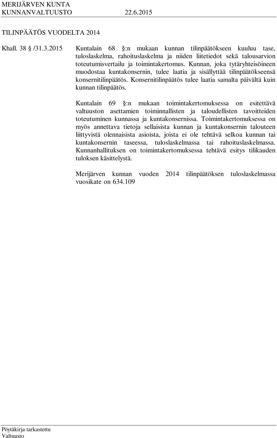 Kunnan, joka tytäryhteisöineen muodostaa kuntakonsernin, tulee laatia ja sisällyttää tilinpäätökseensä konsernitilinpäätös. Konsernitilinpäätös tulee laatia samalta päivältä kuin kunnan tilinpäätös.