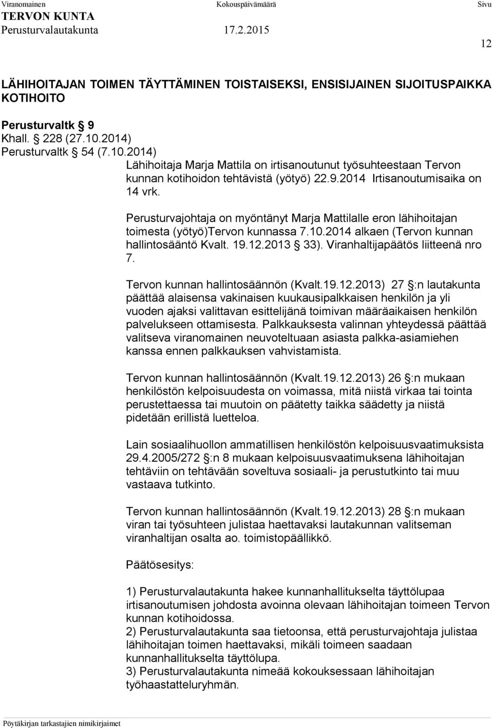 Perusturvajohtaja on myöntänyt Marja Mattilalle eron lähihoitajan toimesta (yötyö)tervon kunnassa 7.10.2014 alkaen (Tervon kunnan hallintosääntö Kvalt. 19.12.2013 33).