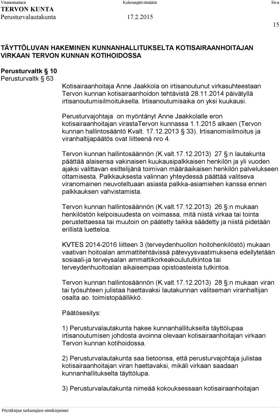 Perusturvajohtaja on myöntänyt Anne Jaakkolalle eron kotisairaanhoitajan virastatervon kunnassa 1.1.2015 alkaen (Tervon kunnan hallintosääntö Kvalt. 17.12.2013 33).