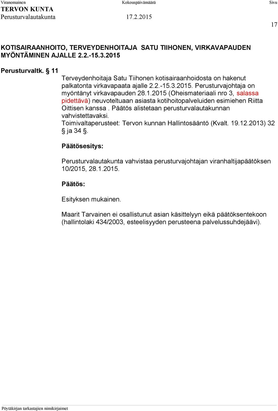 Päätös alistetaan perusturvalautakunnan vahvistettavaksi. Toimivaltaperusteet: Tervon kunnan Hallintosääntö (Kvalt. 19.12.2013) 32 ja 34.