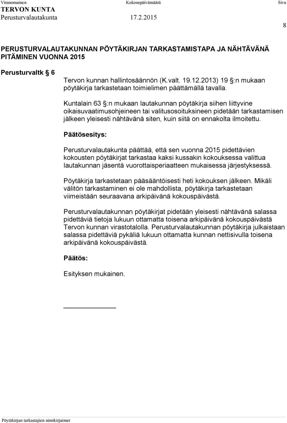 Kuntalain 63 :n mukaan lautakunnan pöytäkirja siihen liittyvine oikaisuvaatimusohjeineen tai valitusosoituksineen pidetään tarkastamisen jälkeen yleisesti nähtävänä siten, kuin siitä on ennakolta