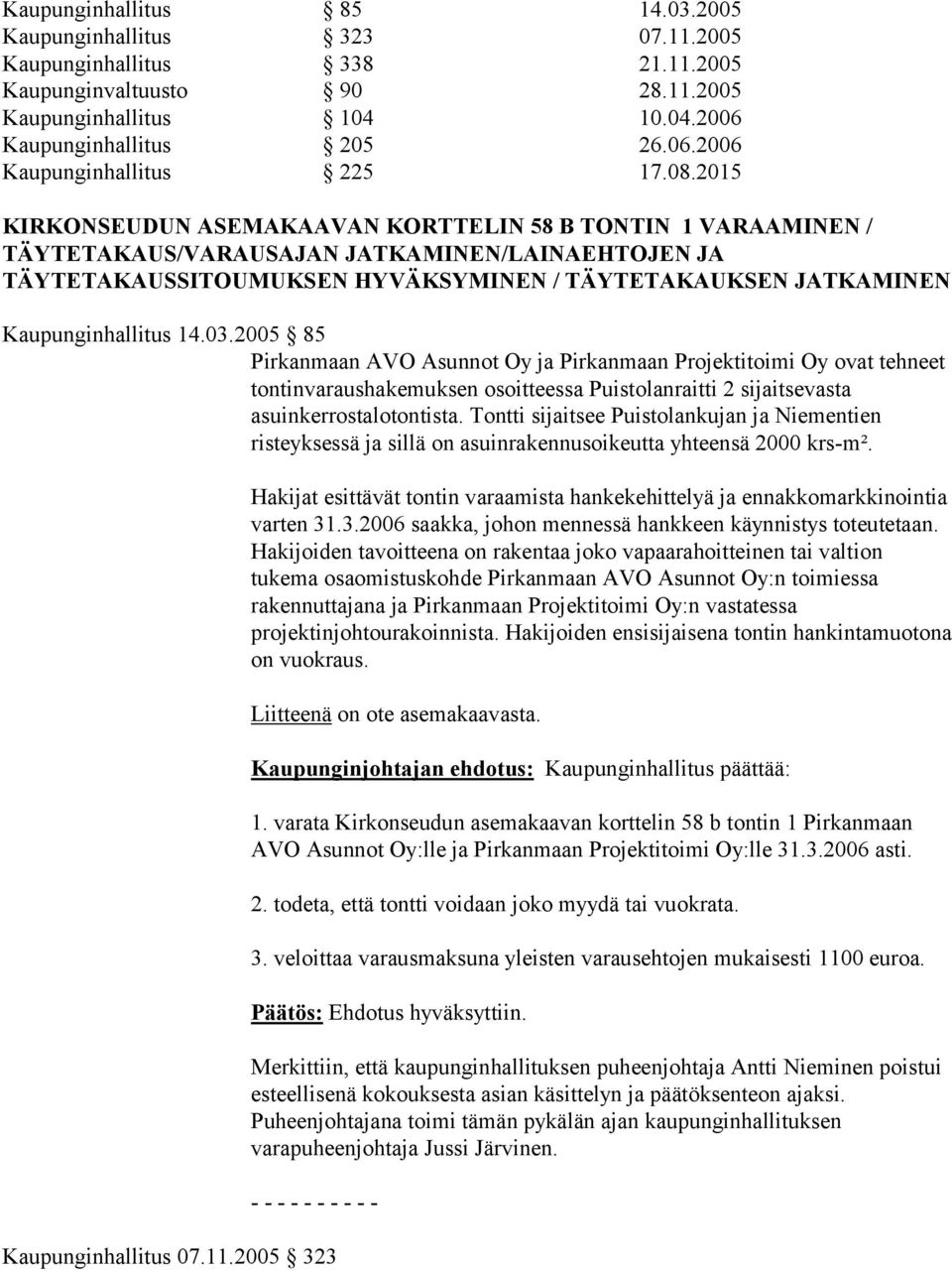 Kaupunginhallitus 14.03.2005 85 Pirkanmaan AVO Asunnot Oy ja Pirkanmaan Projektitoimi Oy ovat tehneet tontinvaraushakemuksen osoitteessa Puistolanraitti 2 sijaitsevasta asuinkerrostalotontista.