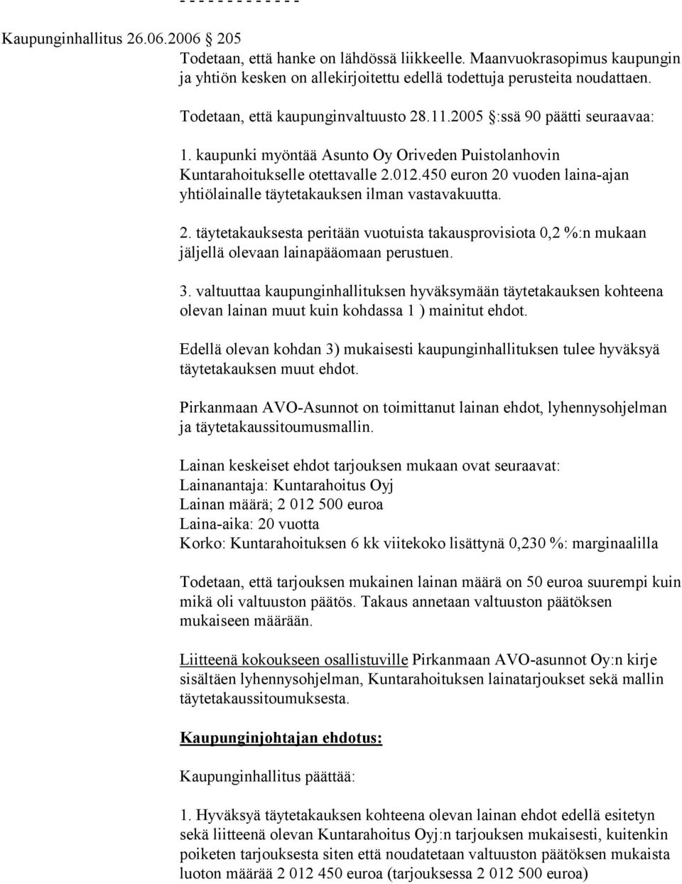 kaupunki myöntää Asunto Oy Oriveden Puistolanhovin Kuntarahoitukselle otettavalle 2.012.450 euron 20 vuoden laina-ajan yhtiölainalle täytetakauksen ilman vastavakuutta. 2. täytetakauksesta peritään vuotuista takausprovisiota 0,2 %:n mukaan jäljellä olevaan lainapääomaan perustuen.