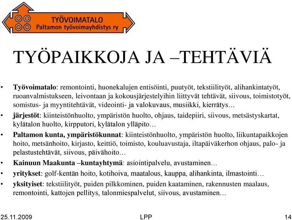 kylätalon huolto, kirpputori, kylätalon ylläpito Paltamon kunta, ympäristökunnat: kiinteistönhuolto, ympäristön huolto, liikuntapaikkojen hoito, metsänhoito, kirjasto, keittiö, toimisto,