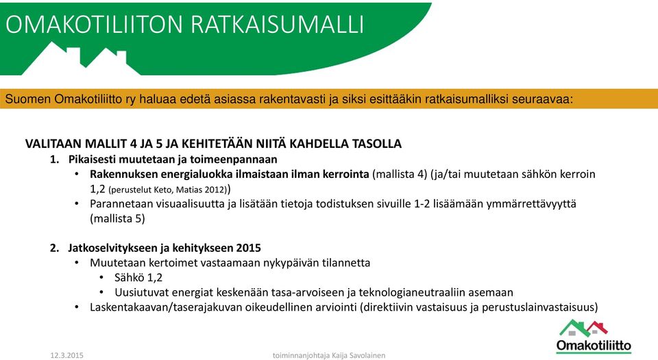 Pikaisesti muutetaan ja toimeenpannaan Rakennuksen energialuokka ilmaistaan ilman kerrointa (mallista 4) (ja/tai muutetaan sähkön kerroin 1,2 (perustelut Keto, Matias 2012)) Parannetaan