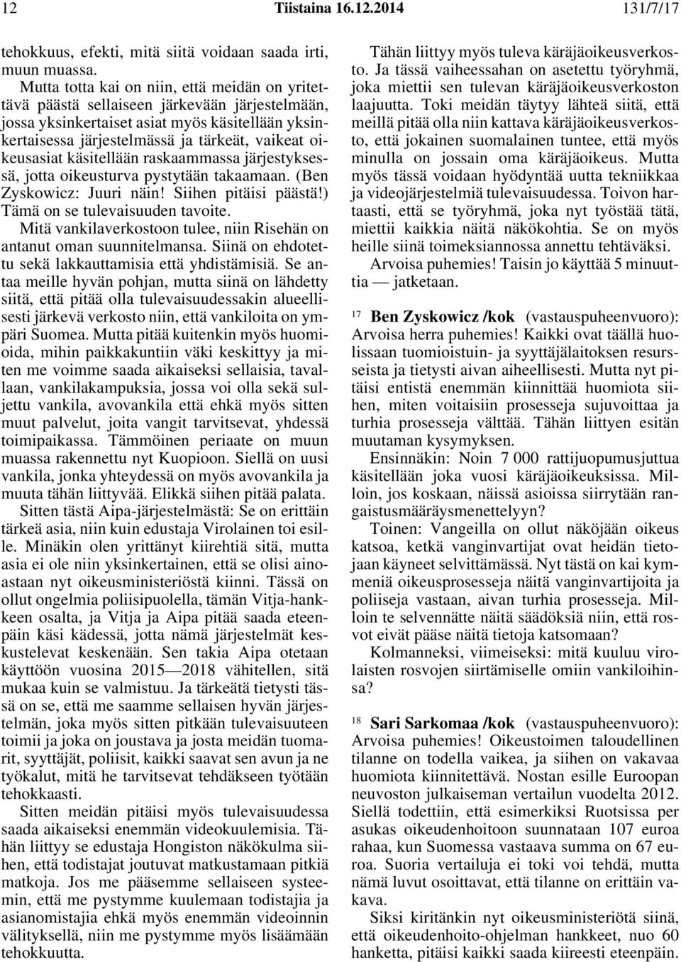 oikeusasiat käsitellään raskaammassa järjestyksessä, jotta oikeusturva pystytään takaamaan. (Ben Zyskowicz: Juuri näin! Siihen pitäisi päästä!) Tämä on se tulevaisuuden tavoite.