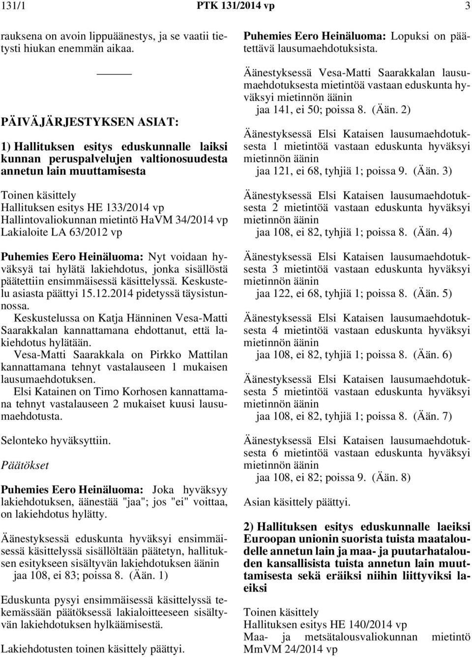 Hallintovaliokunnan mietintö HaVM 34/2014 vp Lakialoite LA 63/2012 vp Puhemies Eero Heinäluoma: Nyt voidaan hyväksyä tai hylätä lakiehdotus, jonka sisällöstä päätettiin ensimmäisessä käsittelyssä.