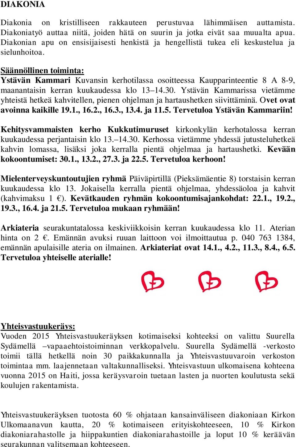 Säännöllinen toiminta: Ystävän Kammari Kuvansin kerhotilassa osoitteessa Kaupparinteentie 8 A 8-9, maanantaisin kerran kuukaudessa klo 13 14.30.