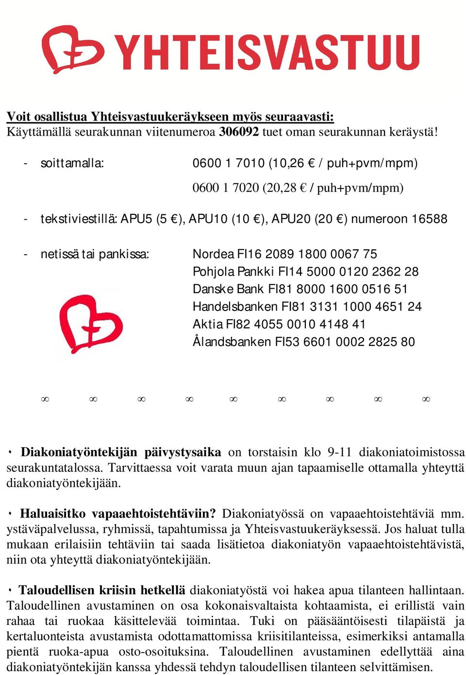 0067 75 Pohjola Pankki FI14 5000 0120 2362 28 Danske Bank FI81 8000 1600 0516 51 Handelsbanken FI81 3131 1000 4651 24 Aktia FI82 4055 0010 4148 41 Ålandsbanken FI53 6601 0002 2825 80