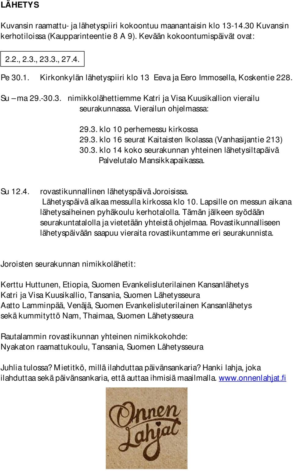 3. klo 14 koko seurakunnan yhteinen lähetysiltapäivä Palvelutalo Mansikkapaikassa. Su 12.4. rovastikunnallinen lähetyspäivä Joroisissa. Lähetyspäivä alkaa messulla kirkossa klo 10.