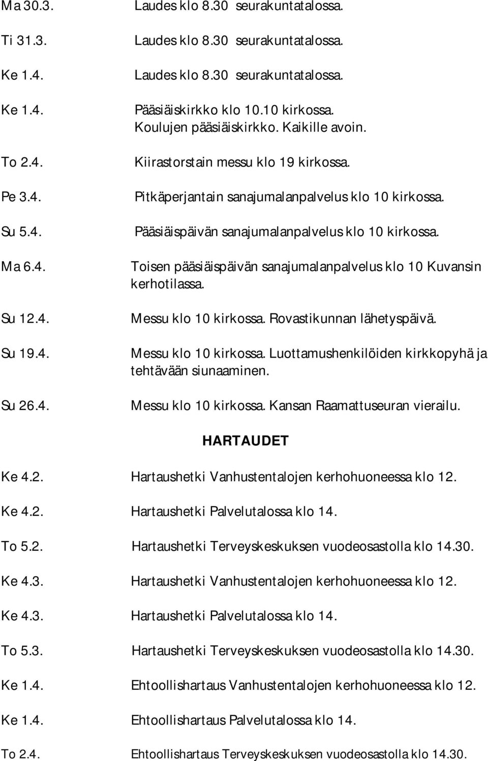 Toisen pääsiäispäivän sanajumalanpalvelus klo 10 Kuvansin kerhotilassa. Messu klo 10 kirkossa. Rovastikunnan lähetyspäivä. Messu klo 10 kirkossa. Luottamushenkilöiden kirkkopyhä ja tehtävään siunaaminen.