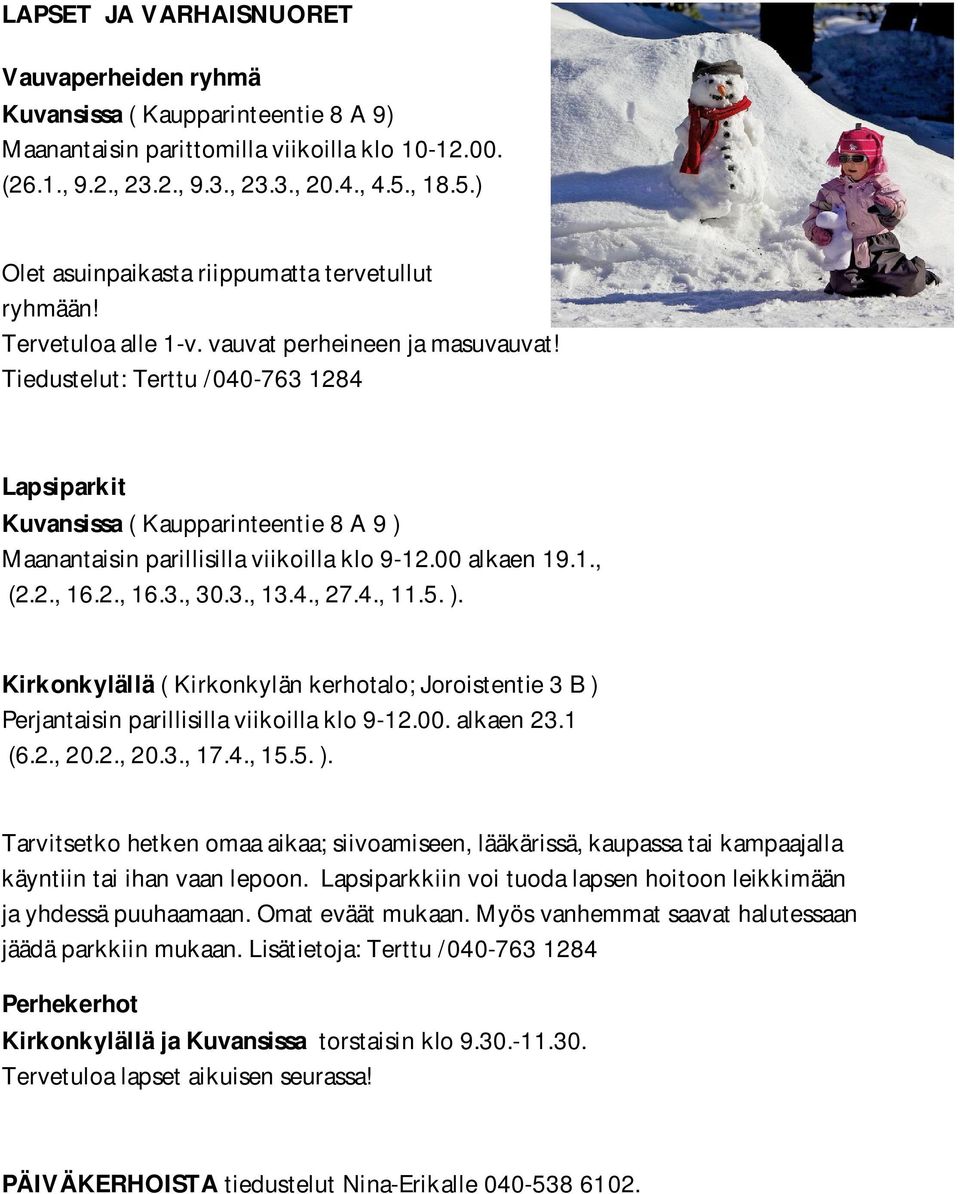 Tiedustelut: Terttu /040-763 1284 Lapsiparkit Kuvansissa ( Kaupparinteentie 8 A 9 ) Maanantaisin parillisilla viikoilla klo 9-12.00 alkaen 19.1., (2.2., 16.2., 16.3., 30.3., 13.4., 27.4., 11.5. ). Kirkonkylällä ( Kirkonkylän kerhotalo; Joroistentie 3 B ) Perjantaisin parillisilla viikoilla klo 9-12.