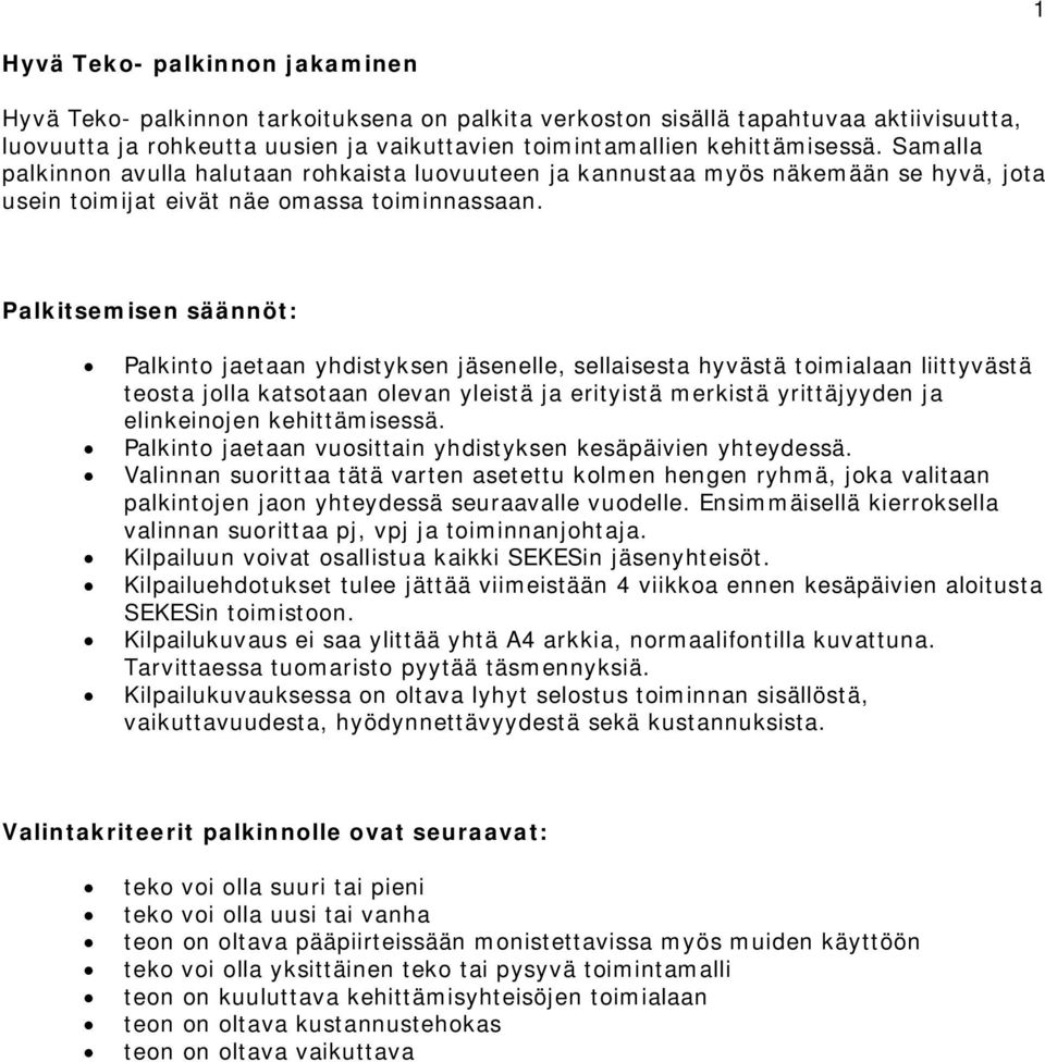 Palkitsemisen säännöt: Palkinto jaetaan yhdistyksen jäsenelle, sellaisesta hyvästä toimialaan liittyvästä teosta jolla katsotaan olevan yleistä ja erityistä merkistä yrittäjyyden ja elinkeinojen