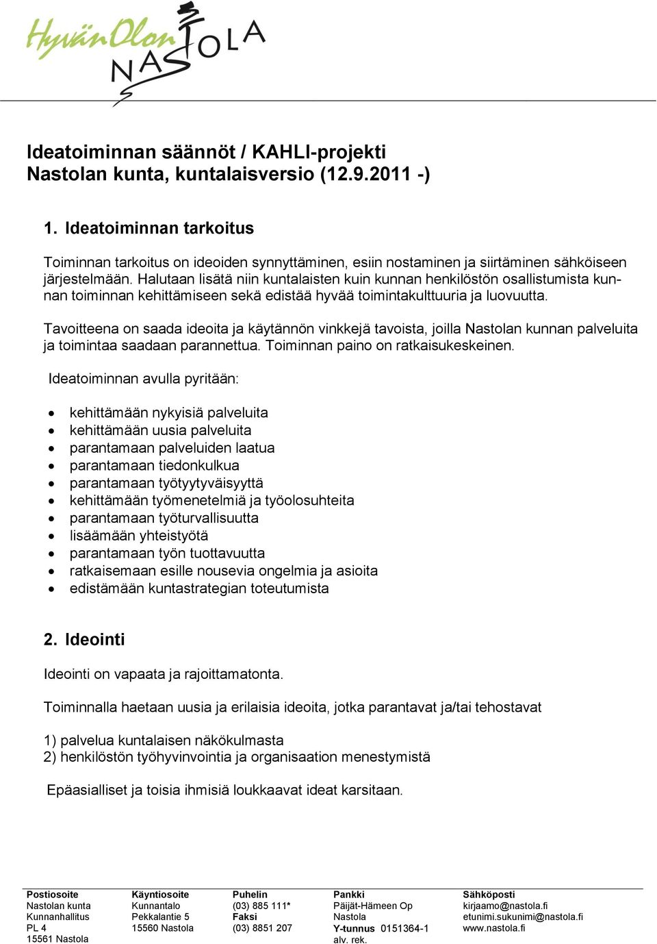 Halutaan lisätä niin kuntalaisten kuin kunnan henkilöstön osallistumista kunnan toiminnan kehittämiseen sekä edistää hyvää toimintakulttuuria ja luovuutta.