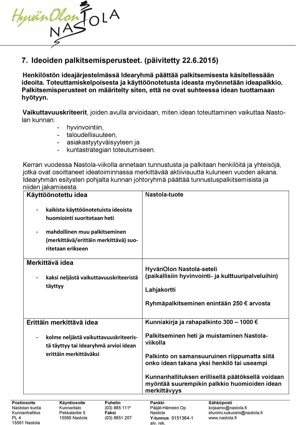 Vaikuttavuuskriteerit, joiden avulla arvioidaan, miten idean toteuttaminen vaikuttaa n kunnan: - hyvinvointiin, - taloudellisuuteen, - asiakastyytyväisyyteen ja - kuntastrategian toteutumiseen.
