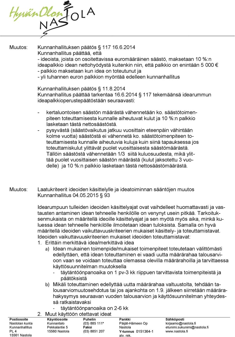 idea on toteutunut ja - yli tuhannen euron palkkion myöntää edelleen kunnanhallitus Kunnanhallituksen päätös 11.8.2014 päättää tarkentaa 16.