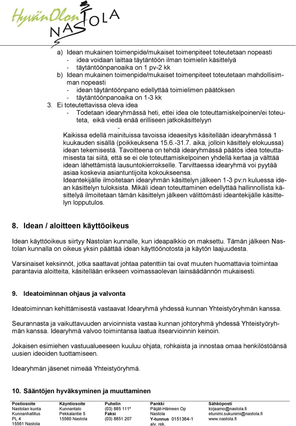 Ei toteutettavissa oleva idea - Todetaan idearyhmässä heti, ettei idea ole toteuttamiskelpoinen/ei toteuteta, eikä viedä enää erilliseen jatkokäsittelyyn - Kaikissa edellä mainituissa tavoissa