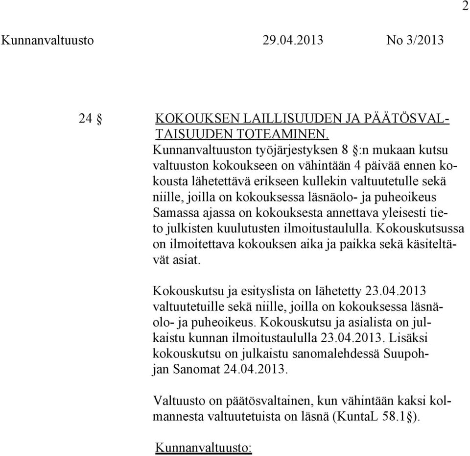 ja puheoikeus Samassa ajassa on kokouksesta annettava yleisesti tieto julkisten kuulutusten ilmoitustaululla. Kokouskutsussa on ilmoitettava kokouksen aika ja paikka sekä käsiteltävät asiat.