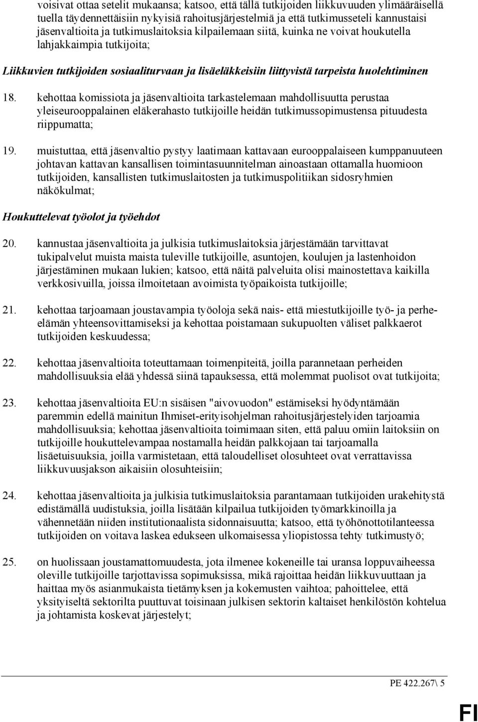 kehottaa komissiota ja jäsenvaltioita tarkastelemaan mahdollisuutta perustaa yleiseurooppalainen eläkerahasto tutkijoille heidän tutkimussopimustensa pituudesta riippumatta; 19.