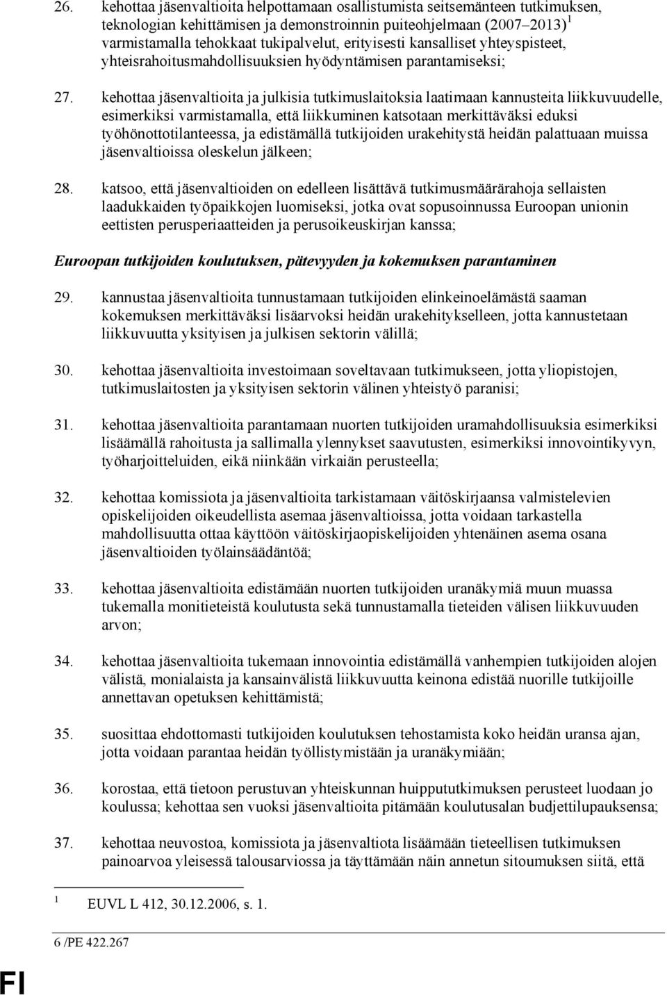 kehottaa jäsenvaltioita ja julkisia tutkimuslaitoksia laatimaan kannusteita liikkuvuudelle, esimerkiksi varmistamalla, että liikkuminen katsotaan merkittäväksi eduksi työhönottotilanteessa, ja