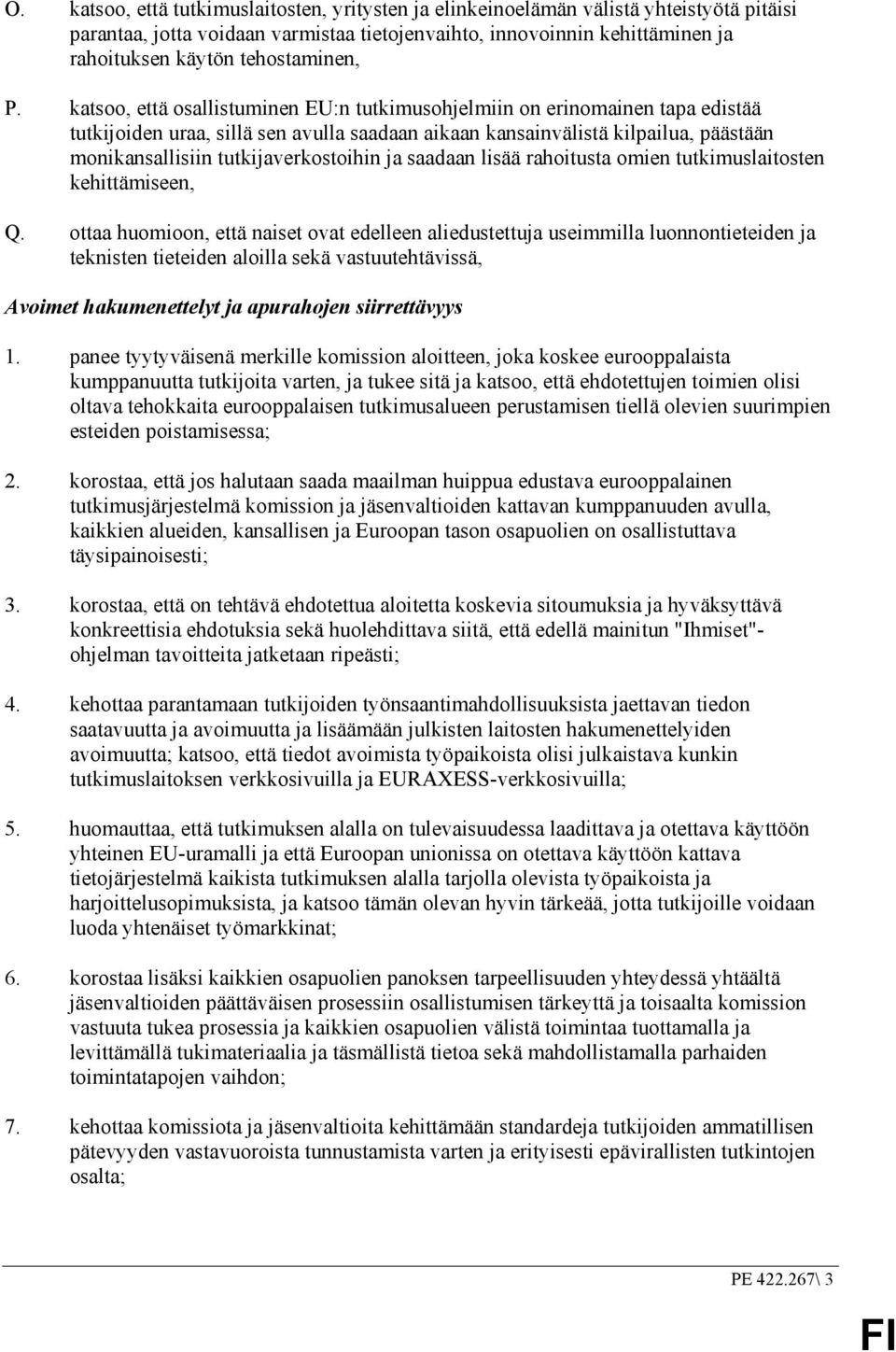 katsoo, että osallistuminen EU:n tutkimusohjelmiin on erinomainen tapa edistää tutkijoiden uraa, sillä sen avulla saadaan aikaan kansainvälistä kilpailua, päästään monikansallisiin