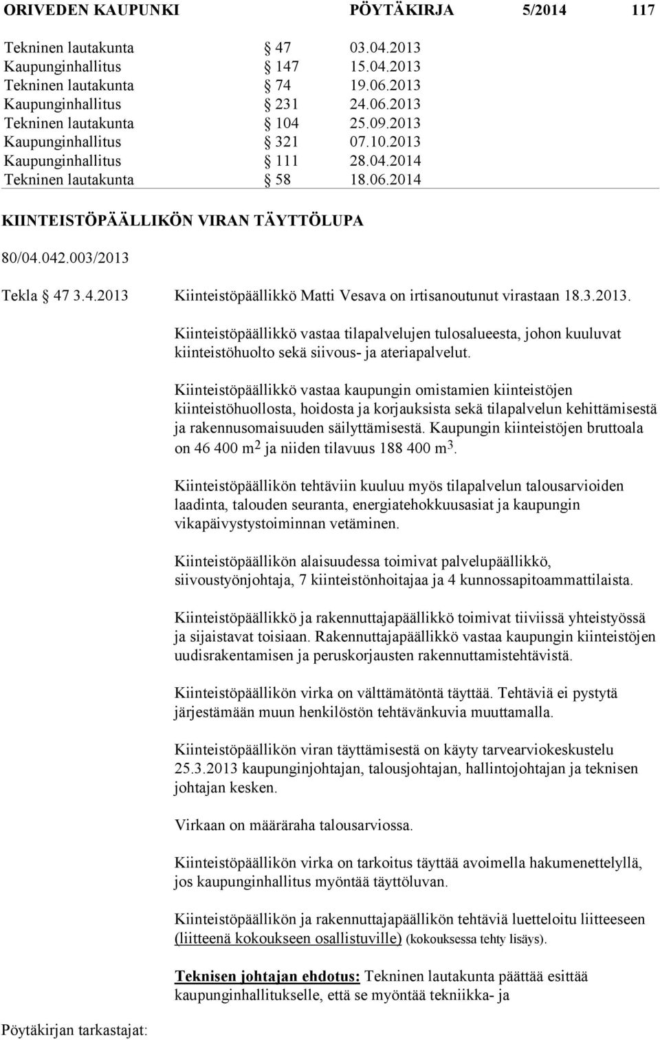 3.2013. Kiinteistöpäällikkö vastaa tilapalvelujen tulosalueesta, johon kuuluvat kiinteistöhuolto sekä siivous- ja ateriapalvelut.