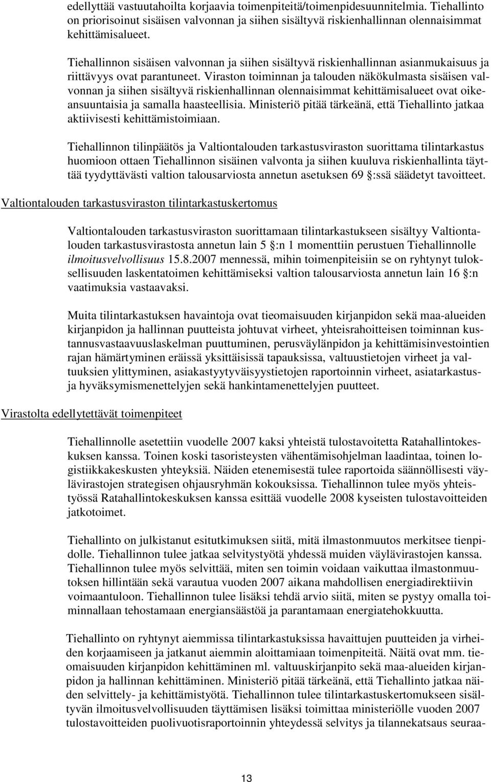 Viraston toiminnan ja talouden näkökulmasta sisäisen valvonnan ja siihen sisältyvä riskienhallinnan olennaisimmat kehittämisalueet ovat oikeansuuntaisia ja samalla haasteellisia.