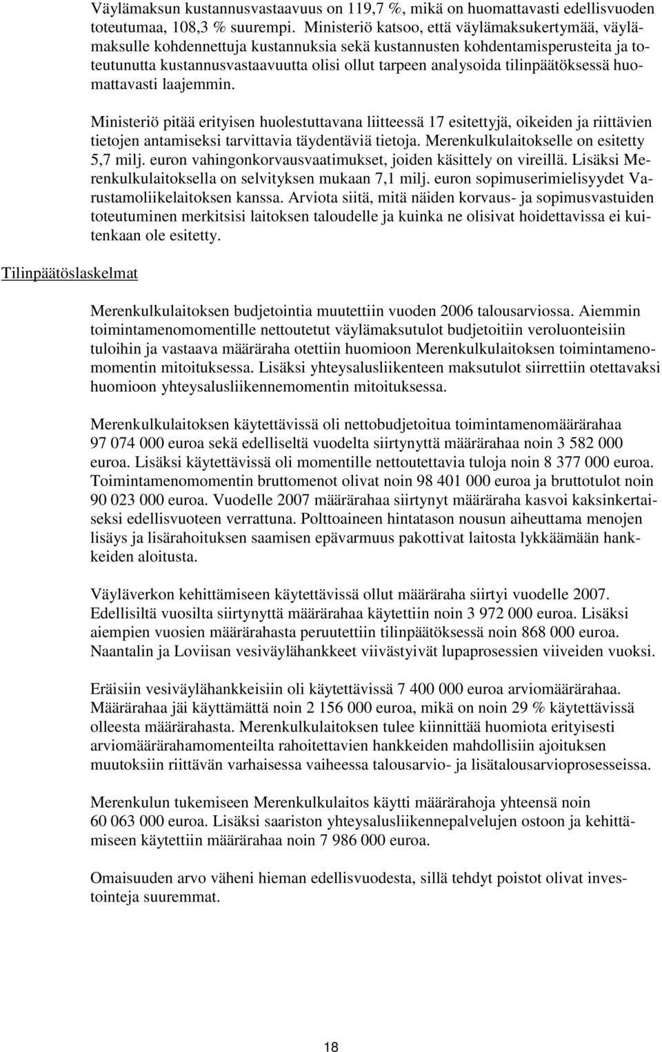 tilinpäätöksessä huomattavasti laajemmin. Ministeriö pitää erityisen huolestuttavana liitteessä 17 esitettyjä, oikeiden ja riittävien tietojen antamiseksi tarvittavia täydentäviä tietoja.