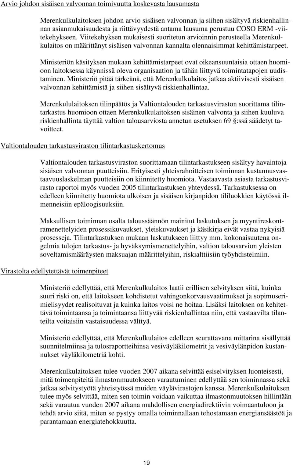 Ministeriön käsityksen mukaan kehittämistarpeet ovat oikeansuuntaisia ottaen huomioon laitoksessa käynnissä oleva organisaation ja tähän liittyvä toimintatapojen uudistaminen.