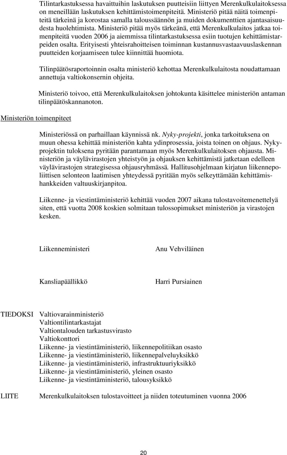 Ministeriö pitää myös tärkeänä, että Merenkulkulaitos jatkaa toimenpiteitä vuoden 2006 ja aiemmissa tilintarkastuksessa esiin tuotujen kehittämistarpeiden osalta.