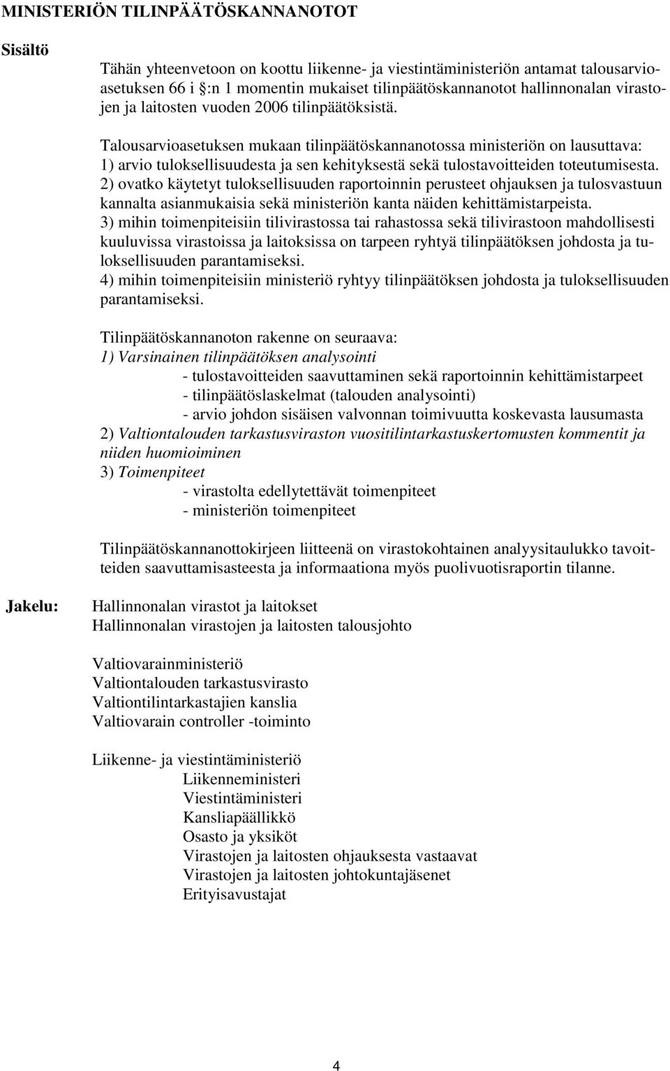Talousarvioasetuksen mukaan tilinpäätöskannanotossa ministeriön on lausuttava: 1) arvio tuloksellisuudesta ja sen kehityksestä sekä tulostavoitteiden toteutumisesta.