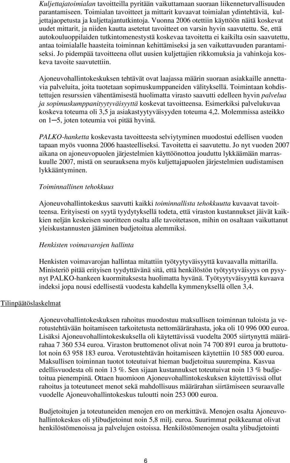 Vuonna 2006 otettiin käyttöön näitä koskevat uudet mittarit, ja niiden kautta asetetut tavoitteet on varsin hyvin saavutettu.