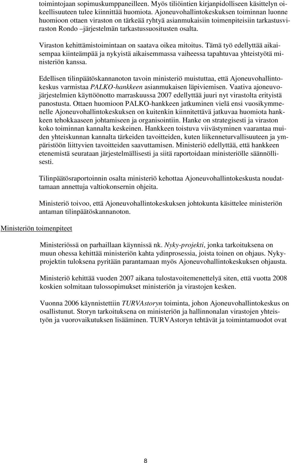 Viraston kehittämistoimintaan on saatava oikea mitoitus. Tämä työ edellyttää aikaisempaa kiinteämpää ja nykyistä aikaisemmassa vaiheessa tapahtuvaa yhteistyötä ministeriön kanssa.