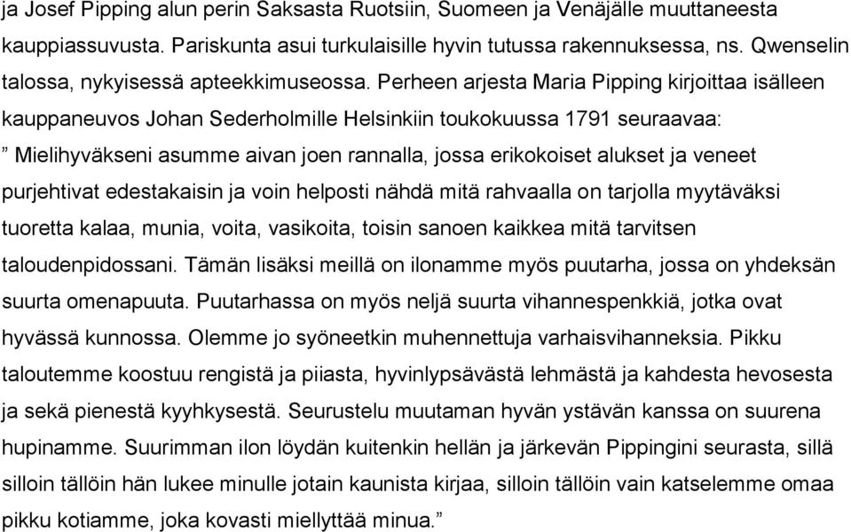 Perheen arjesta Maria Pipping kirjoittaa isälleen kauppaneuvos Johan Sederholmille Helsinkiin toukokuussa 1791 seuraavaa: Mielihyväkseni asumme aivan joen rannalla, jossa erikokoiset alukset ja