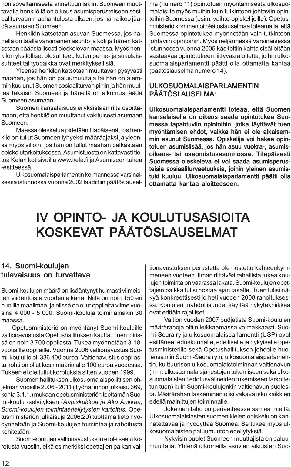 Myös henkilön yksilölliset olosuhteet, kuten perhe- ja sukulaissuhteet tai työpaikka ovat merkityksellisiä.