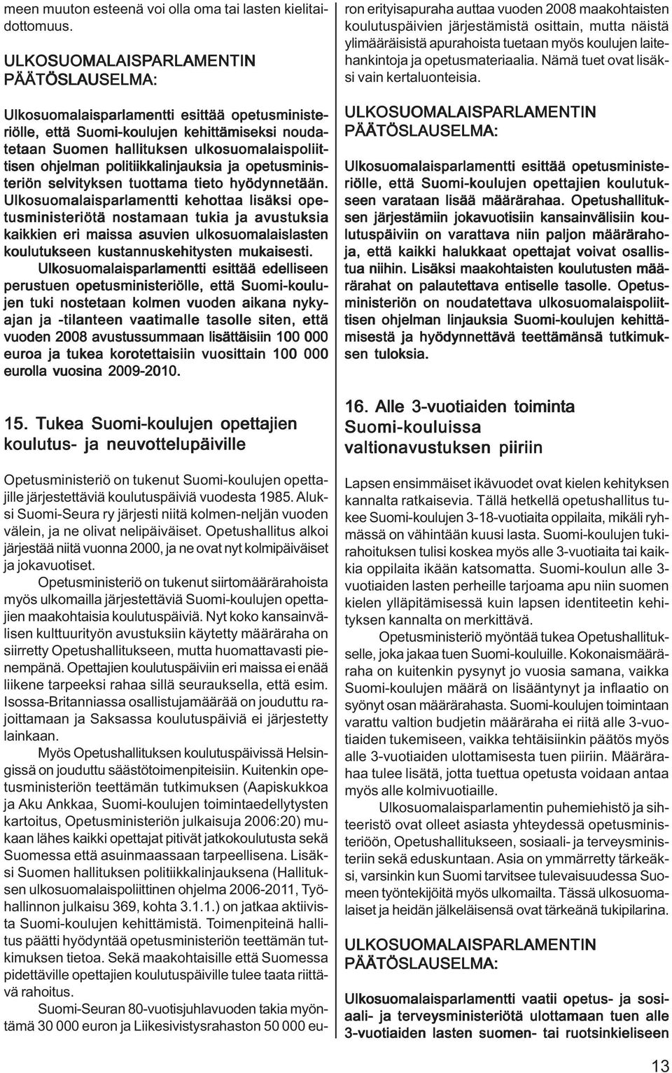 opetusminis- teriön selvityksen tuottama tieto hyödynnetään.