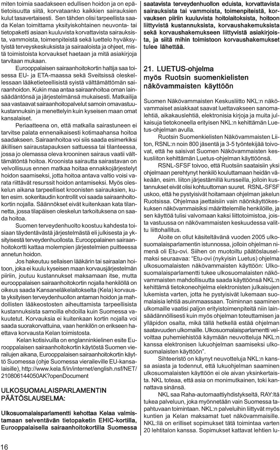 terveyskeskuksista ja sairaaloista ja ohjeet, mistä toimistoista korvaukset haetaan ja mitä asiakirjoja tarvitaan mukaan.