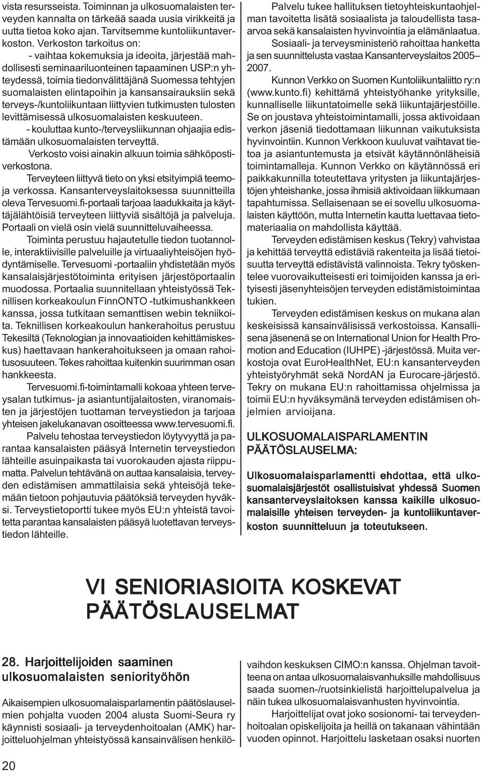 ja kansansairauksiin sekä terveys-/kuntoliikuntaan liittyvien tutkimusten tulosten levittämisessä ulkosuomalaisten keskuuteen.