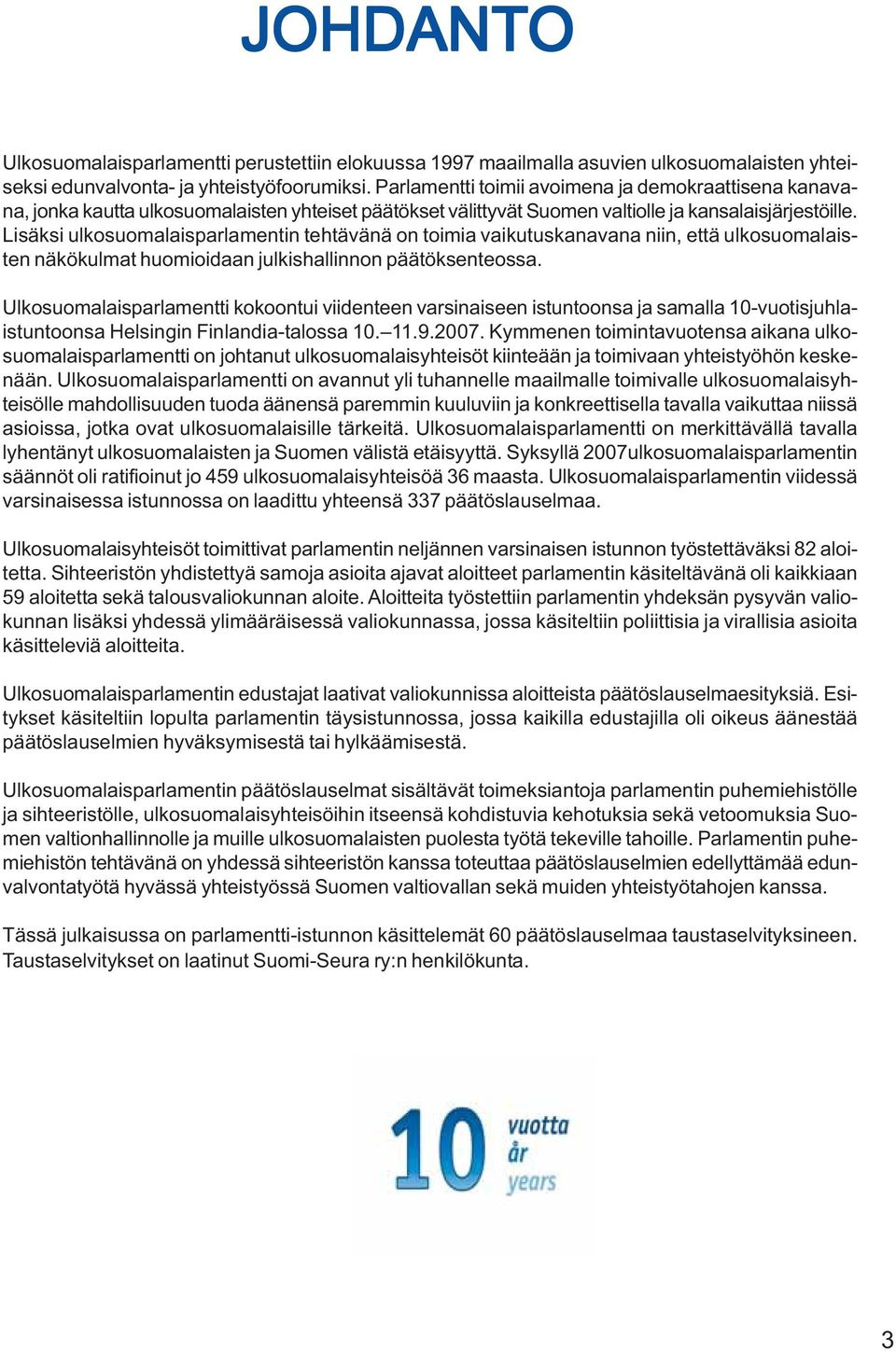 Lisäksi ulkosuomalaisparlamentin tehtävänä on toimia vaikutuskanavana niin, että ulkosuomalaisten näkökulmat huomioidaan julkishallinnon päätöksenteossa.