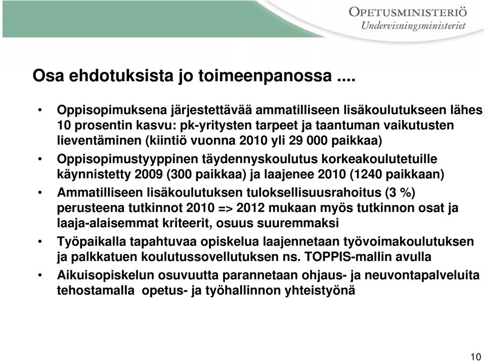 Oppisopimustyyppinen täydennyskoulutus korkeakoulutetuille käynnistetty 2009 (300 paikkaa) ja laajenee 2010 (1240 paikkaan) Ammatilliseen lisäkoulutuksen tuloksellisuusrahoitus (3 %)
